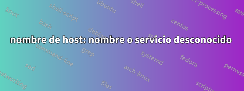 nombre de host: nombre o servicio desconocido