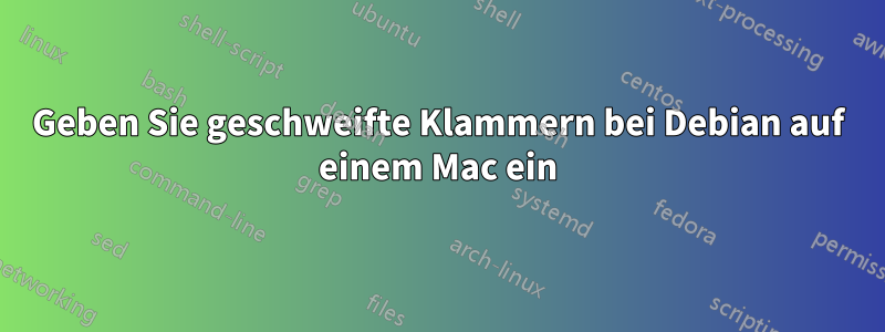 Geben Sie geschweifte Klammern bei Debian auf einem Mac ein