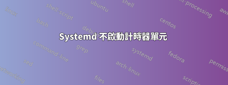 Systemd 不啟動計時器單元