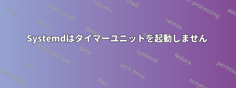 Systemdはタイマーユニットを起動しません