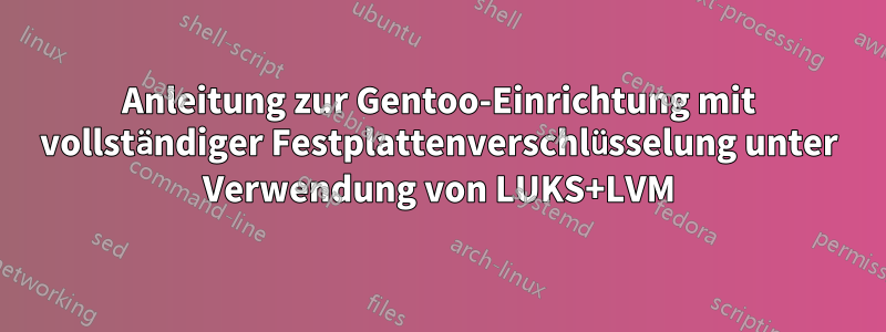 Anleitung zur Gentoo-Einrichtung mit vollständiger Festplattenverschlüsselung unter Verwendung von LUKS+LVM