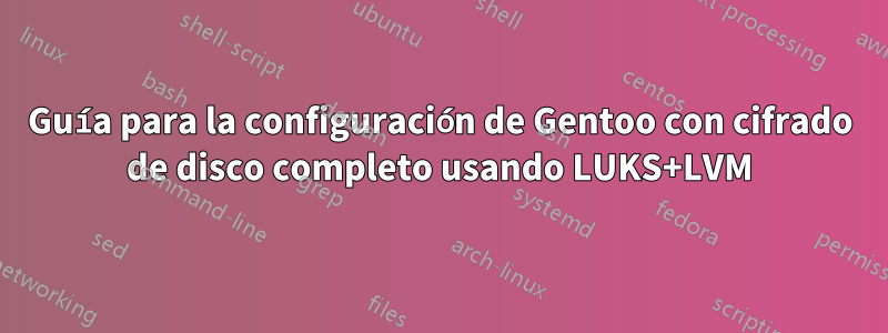 Guía para la configuración de Gentoo con cifrado de disco completo usando LUKS+LVM