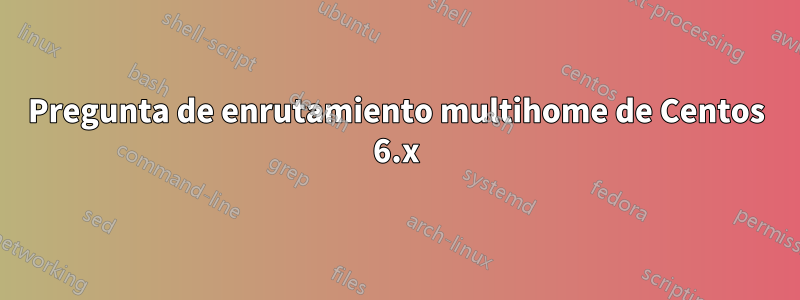 Pregunta de enrutamiento multihome de Centos 6.x