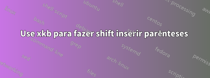 Use xkb para fazer shift inserir parênteses