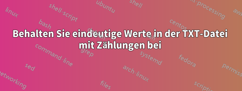 Behalten Sie eindeutige Werte in der TXT-Datei mit Zählungen bei