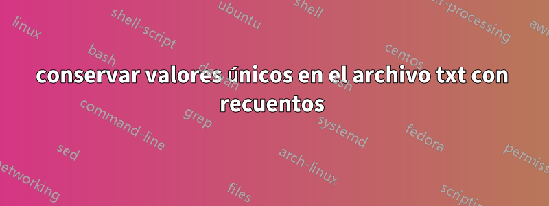 conservar valores únicos en el archivo txt con recuentos