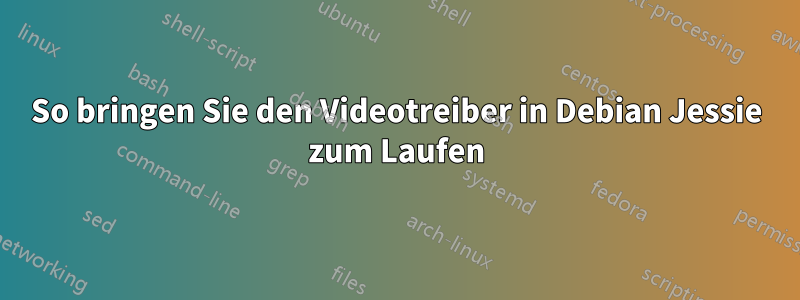 So bringen Sie den Videotreiber in Debian Jessie zum Laufen