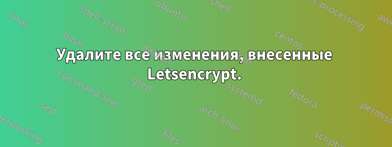 Удалите все изменения, внесенные Letsencrypt.