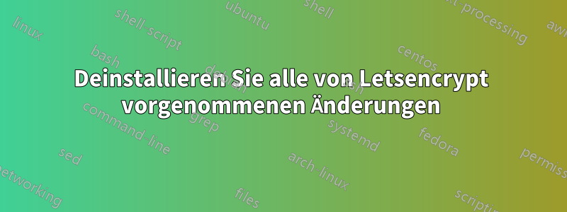 Deinstallieren Sie alle von Letsencrypt vorgenommenen Änderungen