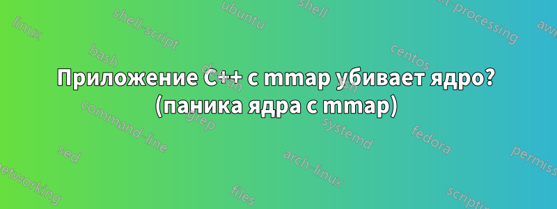 Приложение C++ с mmap убивает ядро? (паника ядра с mmap)