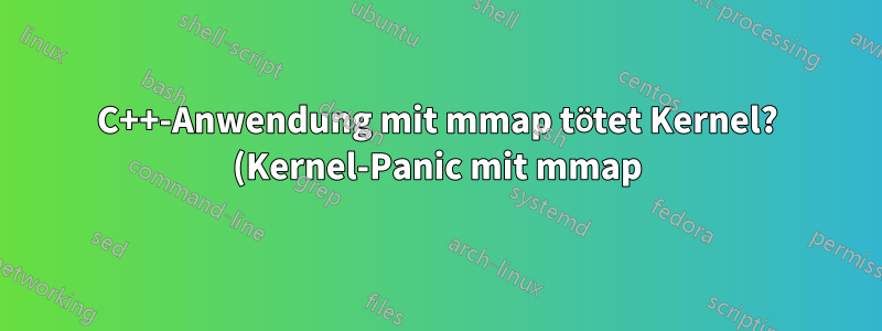 C++-Anwendung mit mmap tötet Kernel? (Kernel-Panic mit mmap)