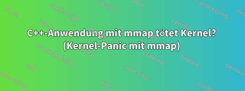 C++-Anwendung mit mmap tötet Kernel? (Kernel-Panic mit mmap)