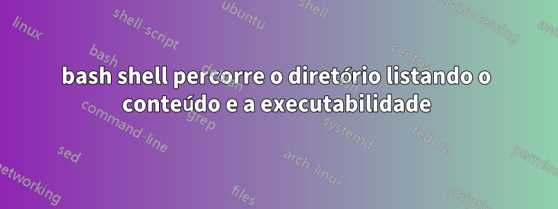 bash shell percorre o diretório listando o conteúdo e a executabilidade