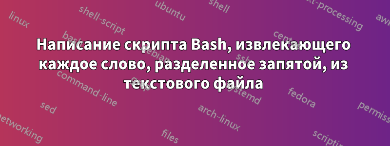 Написание скрипта Bash, извлекающего каждое слово, разделенное запятой, из текстового файла