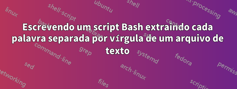 Escrevendo um script Bash extraindo cada palavra separada por vírgula de um arquivo de texto