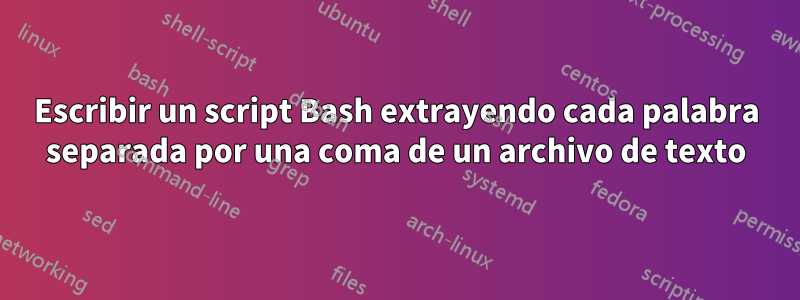 Escribir un script Bash extrayendo cada palabra separada por una coma de un archivo de texto