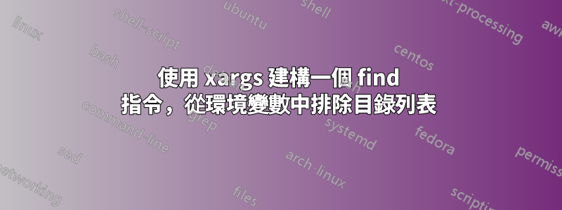 使用 xargs 建構一個 find 指令，從環境變數中排除目錄列表