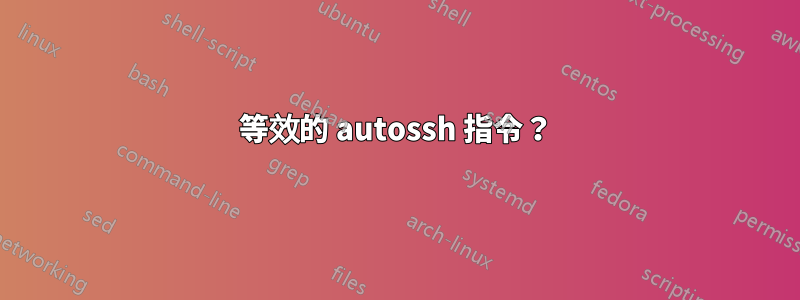 等效的 autossh 指令？