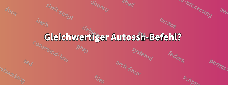 Gleichwertiger Autossh-Befehl?