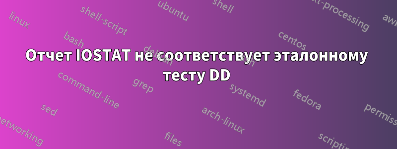 Отчет IOSTAT не соответствует эталонному тесту DD