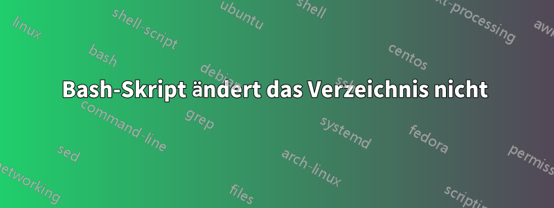 Bash-Skript ändert das Verzeichnis nicht