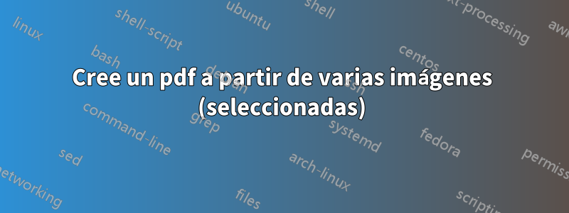 Cree un pdf a partir de varias imágenes (seleccionadas)