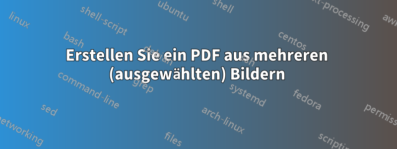 Erstellen Sie ein PDF aus mehreren (ausgewählten) Bildern