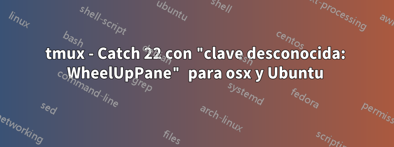 tmux - Catch 22 con "clave desconocida: WheelUpPane" para osx y Ubuntu