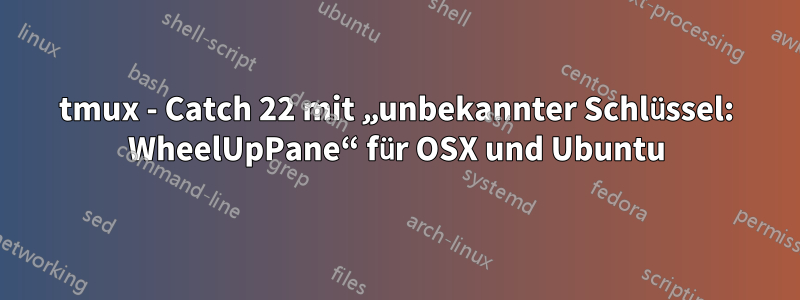 tmux - Catch 22 mit „unbekannter Schlüssel: WheelUpPane“ für OSX und Ubuntu