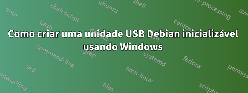 Como criar uma unidade USB Debian inicializável usando Windows