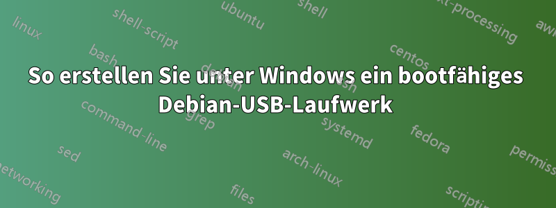 So erstellen Sie unter Windows ein bootfähiges Debian-USB-Laufwerk