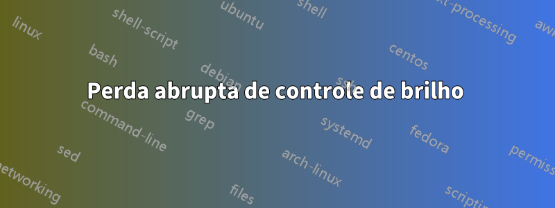 Perda abrupta de controle de brilho