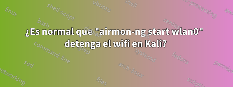 ¿Es normal que "airmon-ng start wlan0" detenga el wifi en Kali?