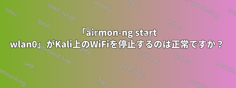 「airmon-ng start wlan0」がKali上のWiFiを停止するのは正常ですか？