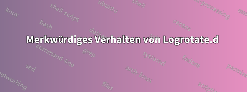 Merkwürdiges Verhalten von Logrotate.d