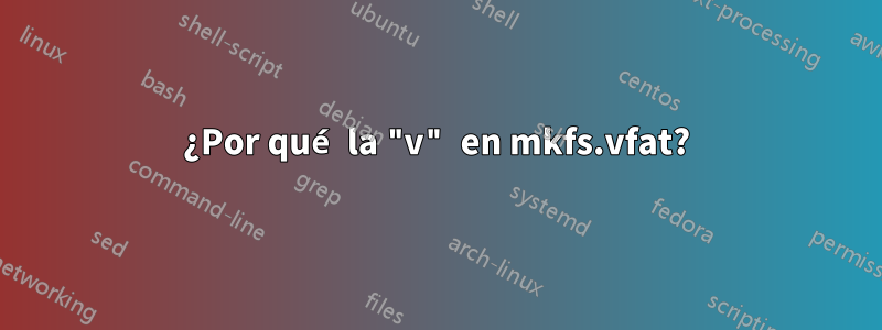 ¿Por qué la "v" en mkfs.vfat?