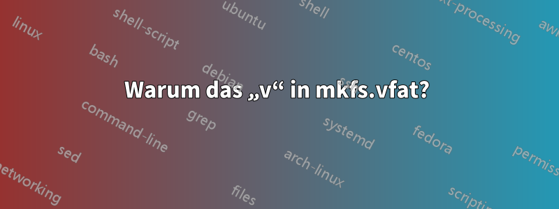 Warum das „v“ in mkfs.vfat?