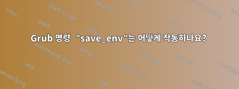 Grub 명령 "save_env"는 어떻게 작동하나요?