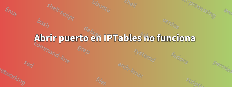 Abrir puerto en IPTables no funciona