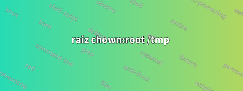 raiz chown:root /tmp