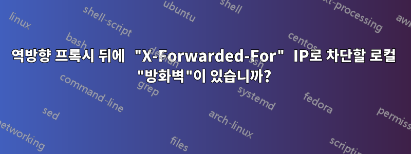 역방향 프록시 뒤에 "X-Forwarded-For" IP로 차단할 로컬 "방화벽"이 있습니까?