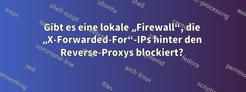 Gibt es eine lokale „Firewall“, die „X-Forwarded-For“-IPs hinter den Reverse-Proxys blockiert?