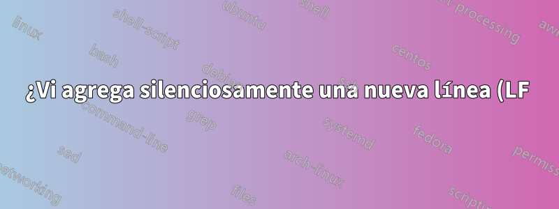 ¿Vi agrega silenciosamente una nueva línea (LF) al final del archivo?