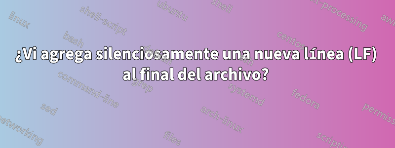 ¿Vi agrega silenciosamente una nueva línea (LF) al final del archivo?