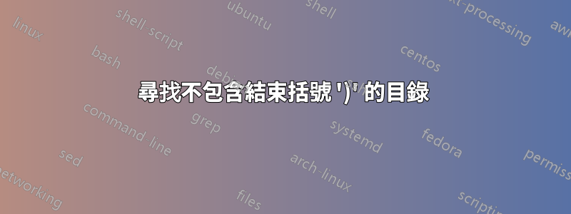 尋找不包含結束括號 ')' 的目錄