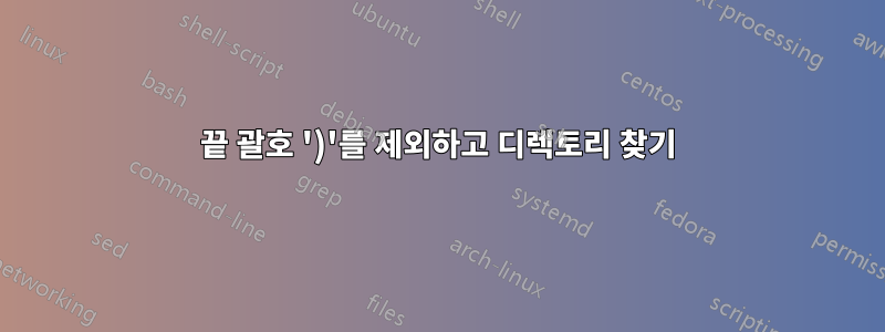 끝 괄호 ')'를 제외하고 디렉토리 찾기