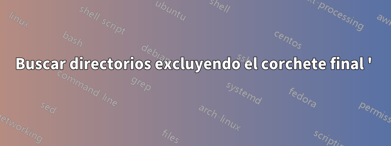 Buscar directorios excluyendo el corchete final ')'