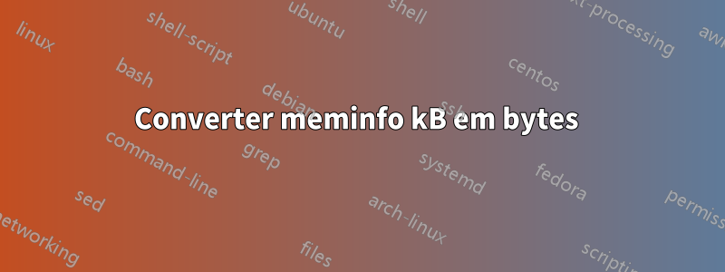 Converter meminfo kB em bytes 