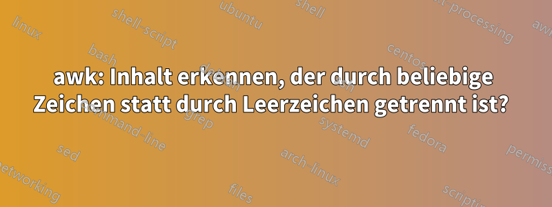 awk: Inhalt erkennen, der durch beliebige Zeichen statt durch Leerzeichen getrennt ist? 