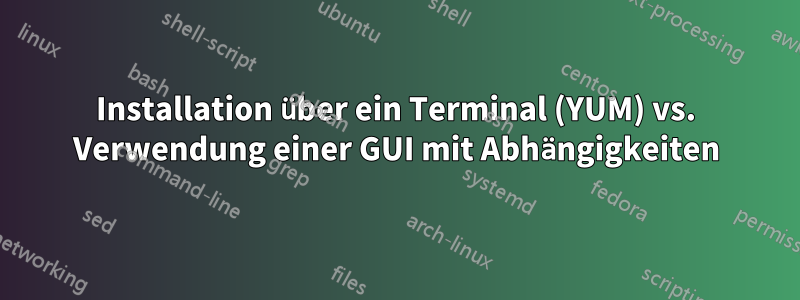 Installation über ein Terminal (YUM) vs. Verwendung einer GUI mit Abhängigkeiten